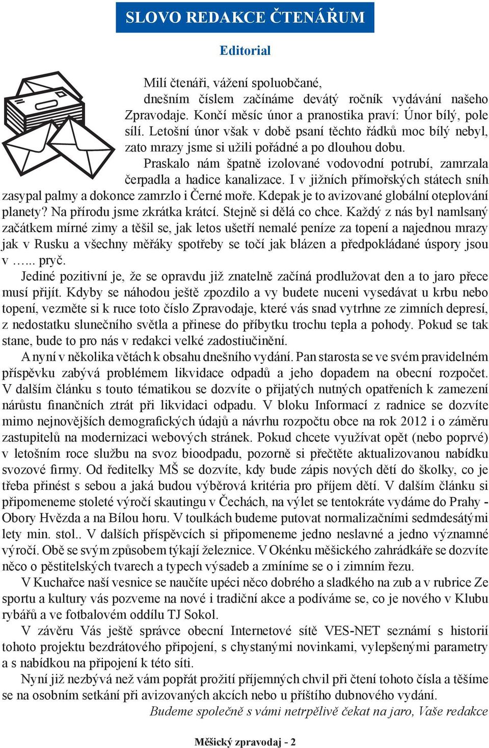 I v jižních přímořských státech sníh zasypal palmy a dokonce zamrzlo i Černé moře. Kdepak je to avizované globální oteplování planety? Na přírodu jsme zkrátka krátcí. Stejně si dělá co chce.