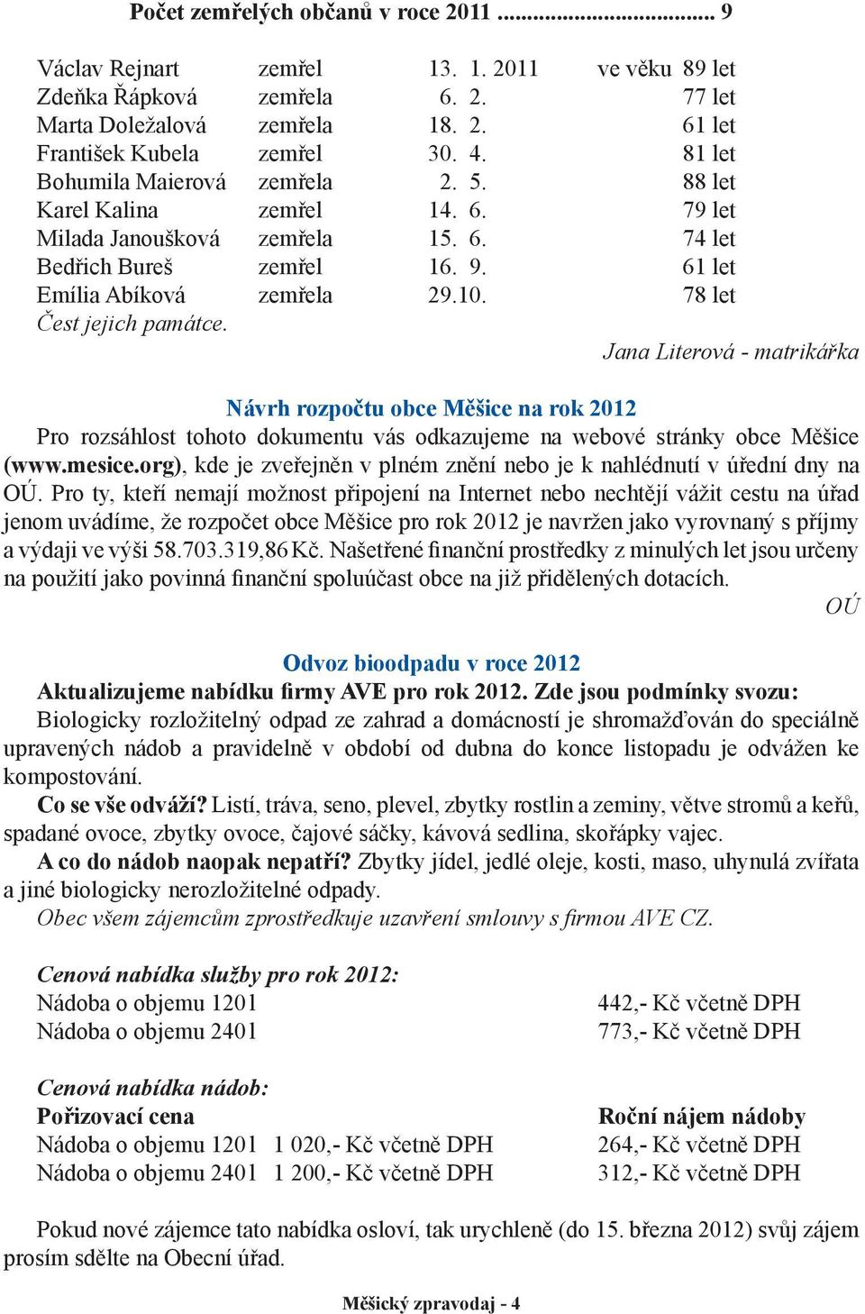 78 let Čest jejich památce. Jana Literová - matrikářka Návrh rozpočtu obce Měšice na rok 2012 Pro rozsáhlost tohoto dokumentu vás odkazujeme na webové stránky obce Měšice (www.mesice.