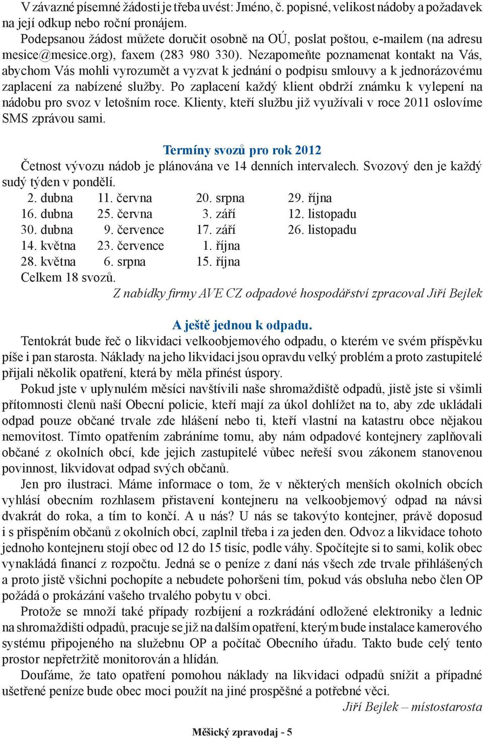 Nezapomeňte poznamenat kontakt na Vás, abychom Vás mohli vyrozumět a vyzvat k jednání o podpisu smlouvy a k jednorázovému zaplacení za nabízené služby.