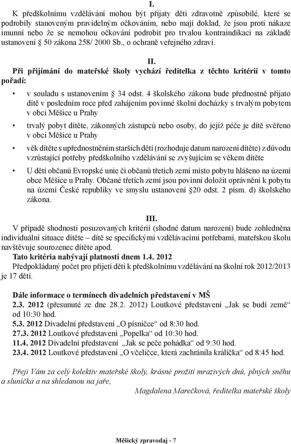 Při přijímání do mateřské školy vychází ředitelka z těchto kritérií v tomto pořadí: v souladu s ustanovením 34 odst.