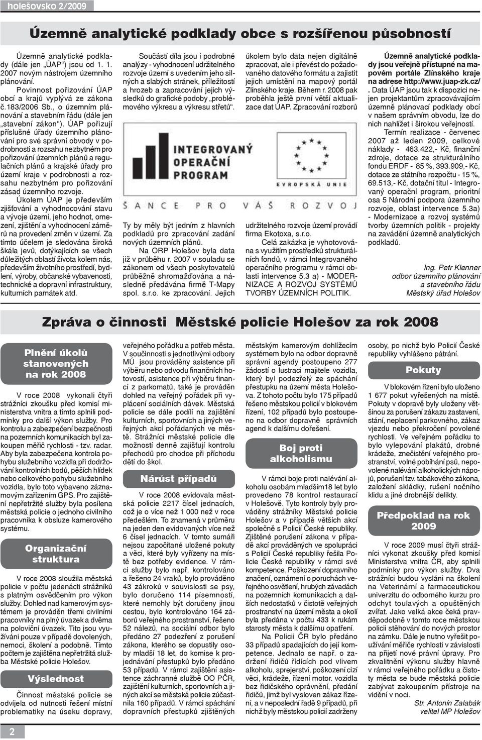 ÚAP pořizují příslušné úřady územního plánování pro své správní obvody v podrobnosti a rozsahu nezbytném pro pořizování územních plánů a regulačních plánů a krajské úřady pro území kraje v