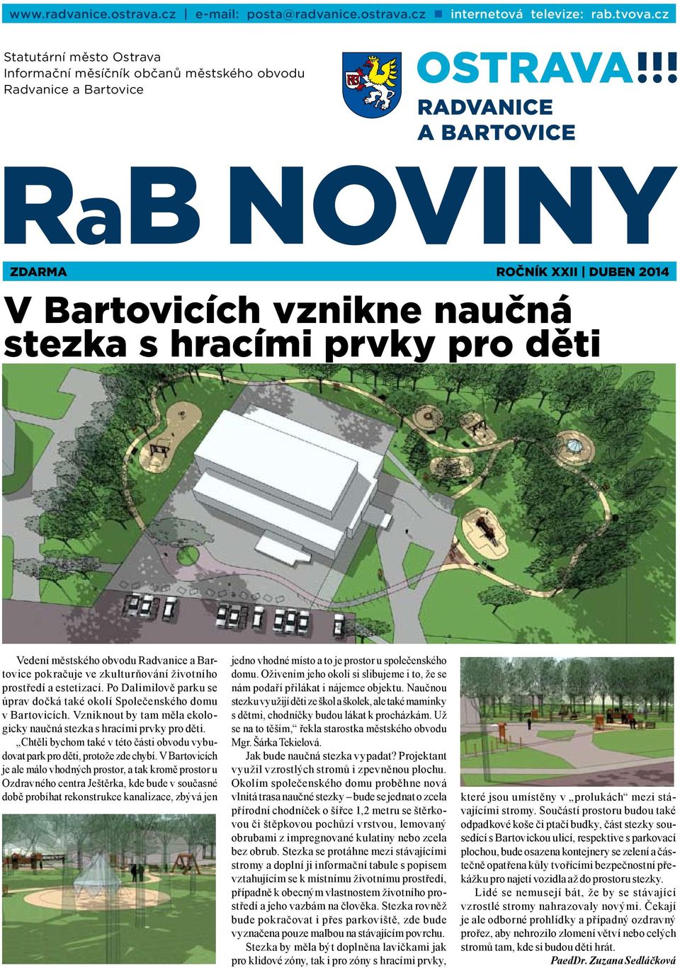 Vedení městského obvodu Radvanice a Bartovice pokračuje ve zkulturňování životního prostředí a estetizaci. Po Dalimilově parku se úprav dočká také okolí Společenského domu v Bartovicích.