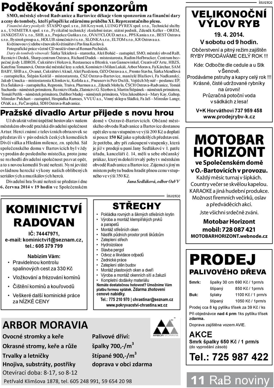 r.o., SHB, a.s., Projekce Guňka s.r.o., OVA!!!CLOUD.net a.s., PPS Kania s.r.o., BEST Ostrava s.r.o., Bystroň group a.s., HOLUB zámečnictví s.r.o., SLONKA s.r.o., ELTOM s.r.o., KR Ostrava a.s. Květinovou výzdobu věnovalo Květinářství Pavlína Kozlová.