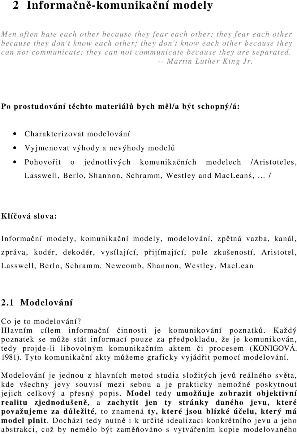 Po prostudování těchto materiálů bych měl/a být schopný/á: Charakterizovat modelování Vyjmenovat výhody a nevýhody modelů Pohovořit o jednotlivých komunikačních modelech /Aristoteles, Lasswell,