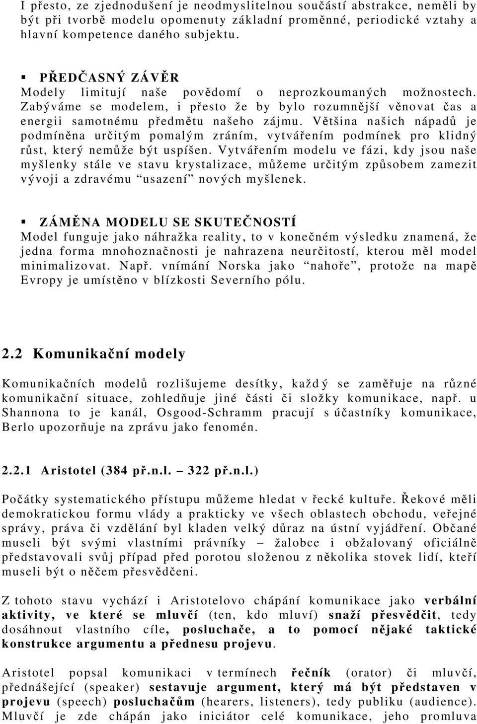 Většina našich nápadů je podmíněna určitým pomalým zráním, vytvářením podmínek pro klidný růst, který nemůže být uspíšen.