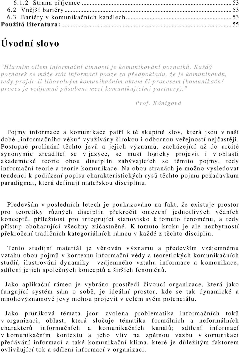 partnery)." Prof. Königová Pojmy informace a komunikace patří k té skupině slov, která jsou v naší době informačního věku využívány širokou i odbornou veřejností nejčastěji.