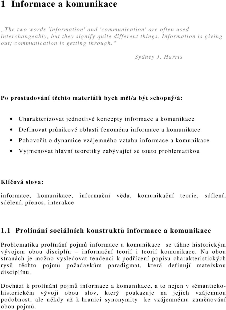 Harris Po prostudování těchto materiálů bych měl/a být schopný/á: Charakterizovat jednotlivé koncepty informace a komunikace Definovat průnikové oblasti fenoménu informace a komunikace Pohovořit o