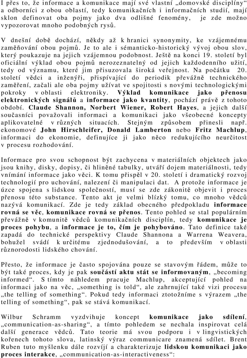 Je to ale i sémanticko-historický vývoj obou slov, který poukazuje na jejich vzájemnou podobnost. Ještě na konci 19.