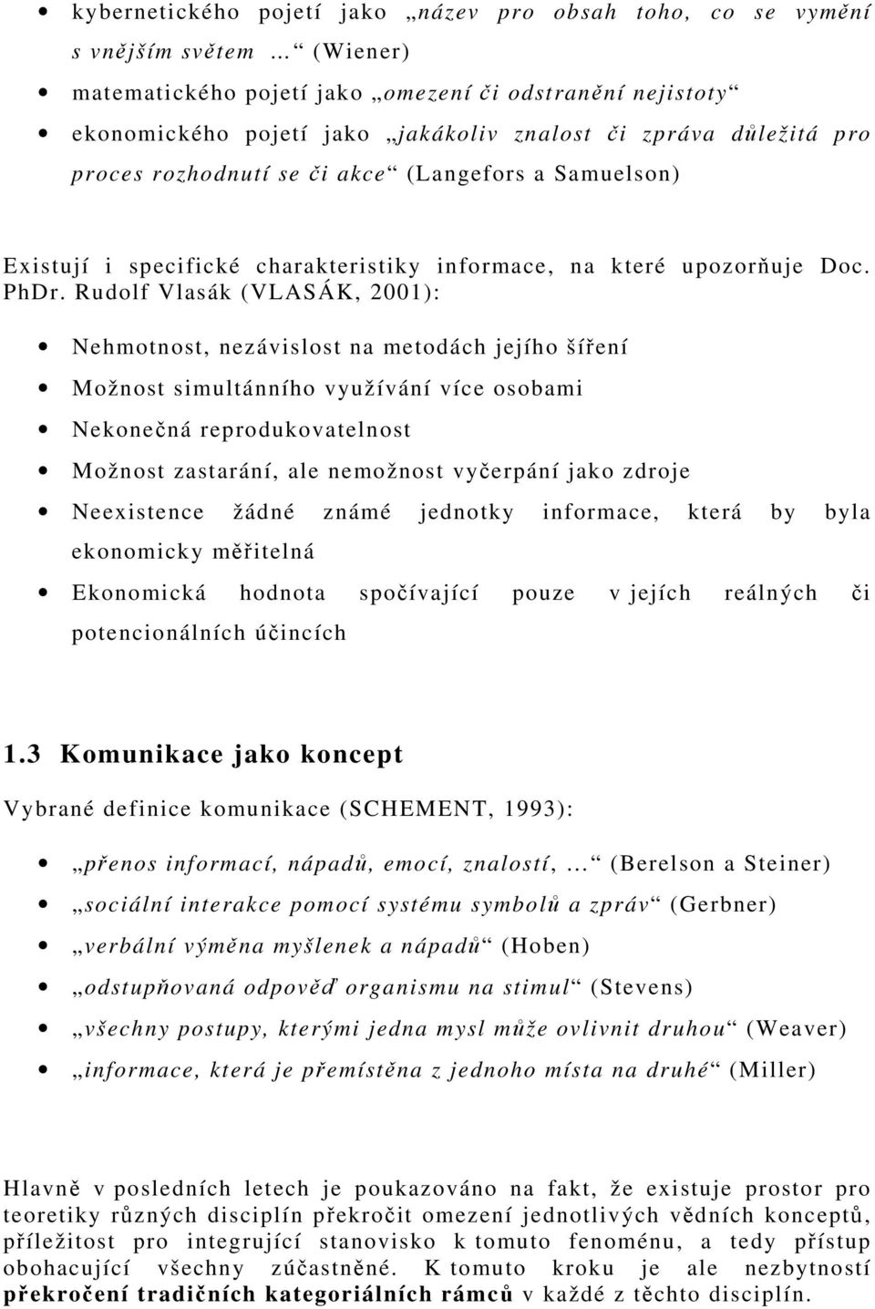 Rudolf Vlasák (VLASÁK, 2001): Nehmotnost, nezávislost na metodách jejího šíření Možnost simultánního využívání více osobami Nekonečná reprodukovatelnost Možnost zastarání, ale nemožnost vyčerpání