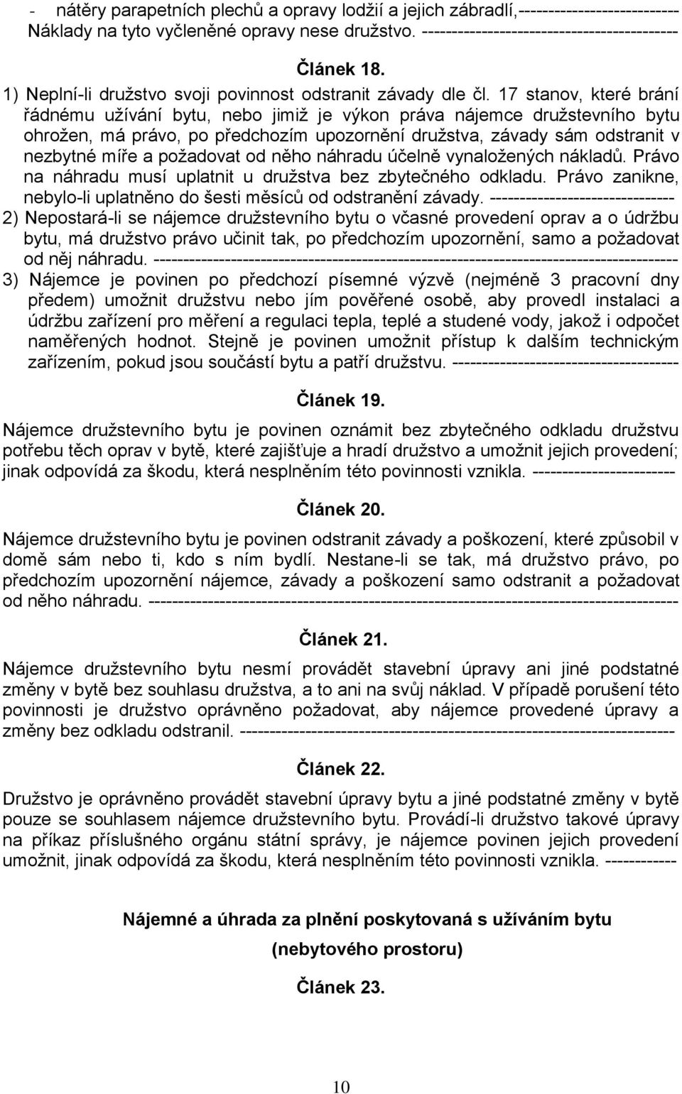 17 stanov, které brání řádnému užívání bytu, nebo jimiž je výkon práva nájemce družstevního bytu ohrožen, má právo, po předchozím upozornění družstva, závady sám odstranit v nezbytné míře a požadovat