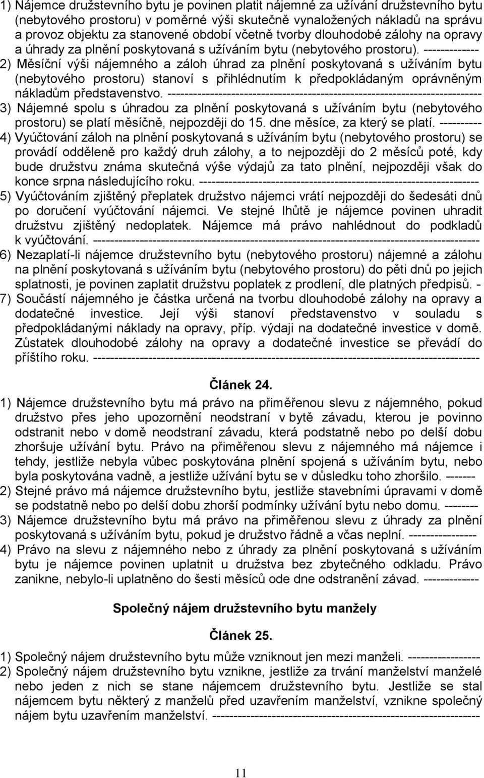 ------------- 2) Měsíční výši nájemného a záloh úhrad za plnění poskytovaná s užíváním bytu (nebytového prostoru) stanoví s přihlédnutím k předpokládaným oprávněným nákladům představenstvo.