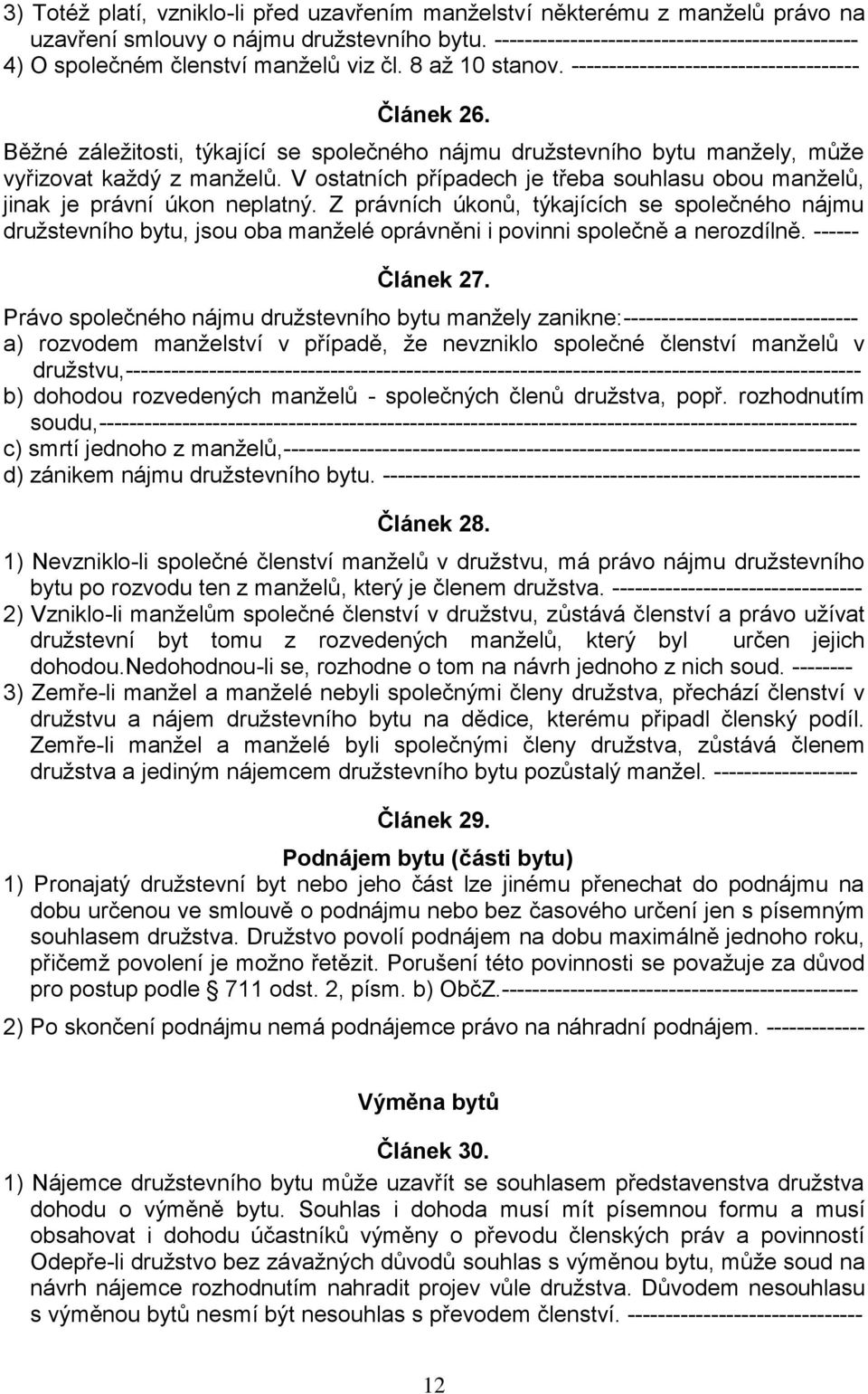 Běžné záležitosti, týkající se společného nájmu družstevního bytu manžely, může vyřizovat každý z manželů. V ostatních případech je třeba souhlasu obou manželů, jinak je právní úkon neplatný.