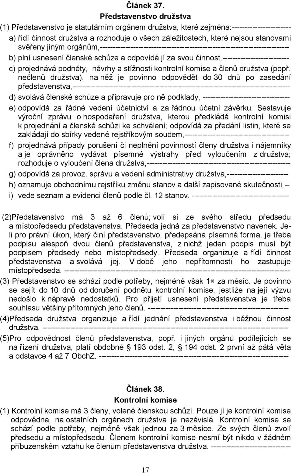 svěřeny jiným orgánům,-------------------------------------------------------------------------- b) plní usnesení členské schůze a odpovídá jí za svou činnost,-------------------------- c) projednává