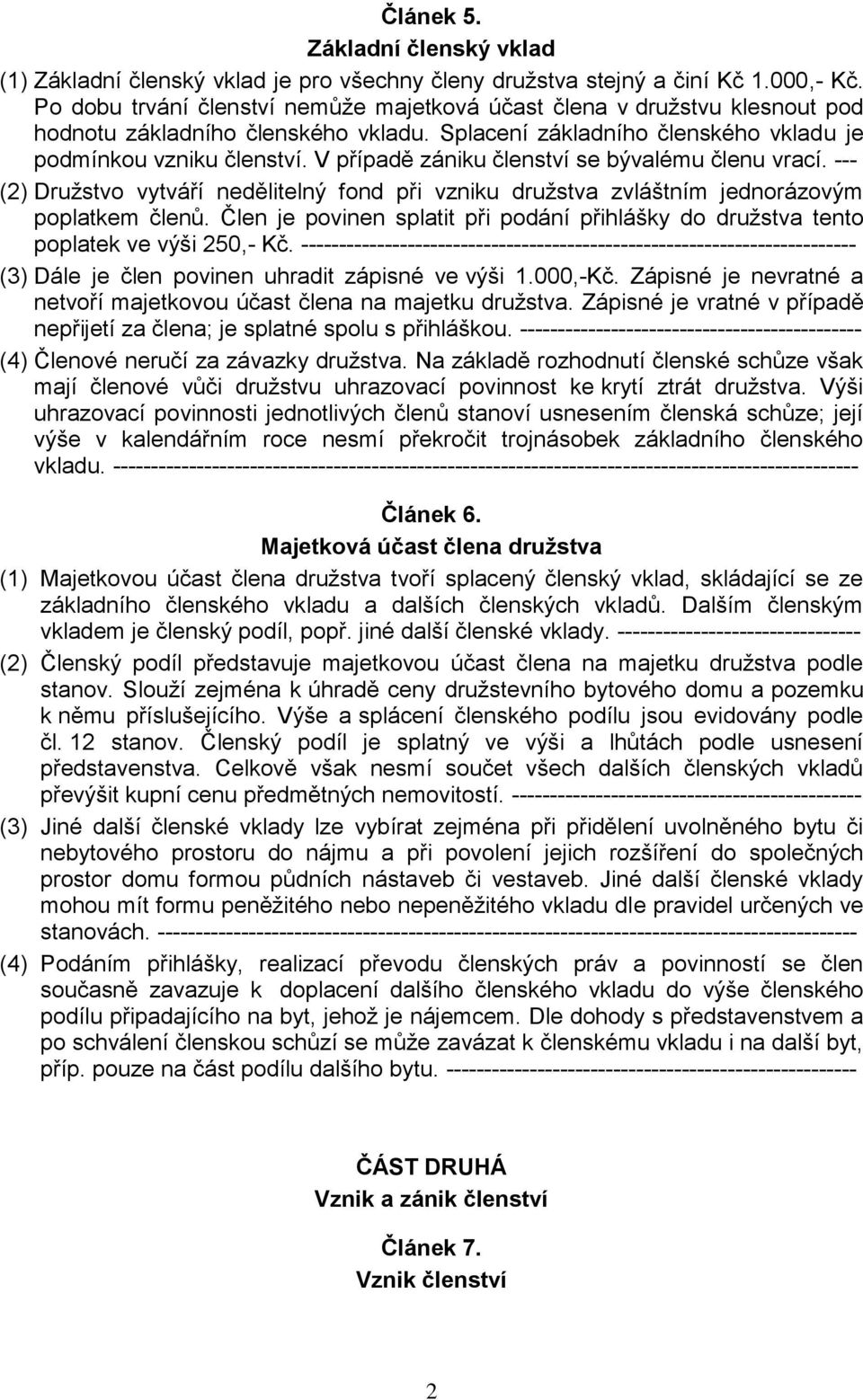 V případě zániku členství se bývalému členu vrací. --- (2) Družstvo vytváří nedělitelný fond při vzniku družstva zvláštním jednorázovým poplatkem členů.