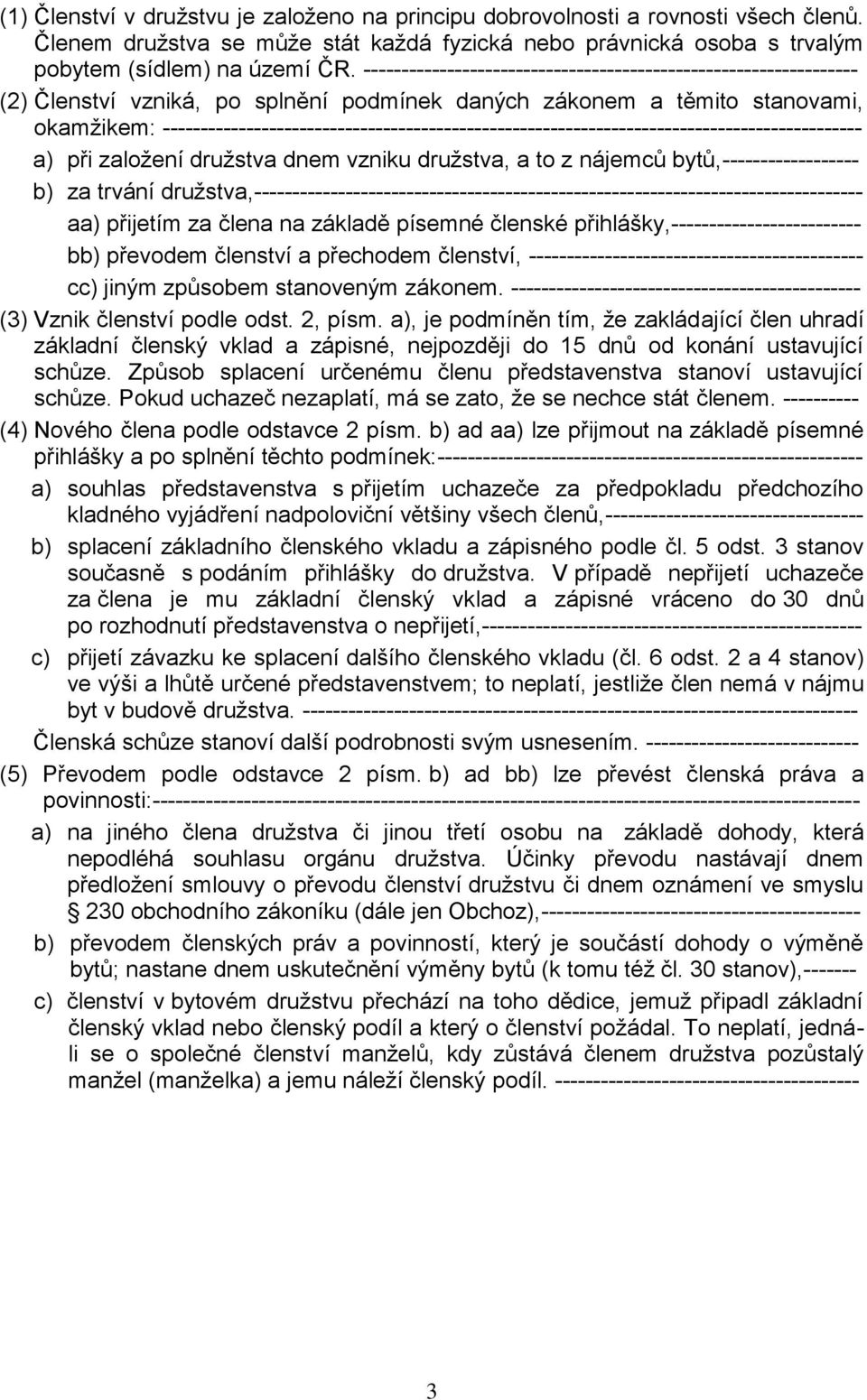 -------------------------------------------------------------------------------------------- a) při založení družstva dnem vzniku družstva, a to z nájemců bytů,------------------ b) za trvání