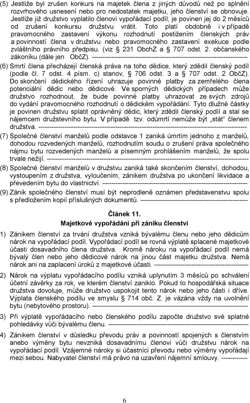 Toto platí obdobně i v případě pravomocného zastavení výkonu rozhodnutí postižením členských práv a povinností člena v družstvu nebo pravomocného zastavení exekuce podle zvláštního právního předpisu.