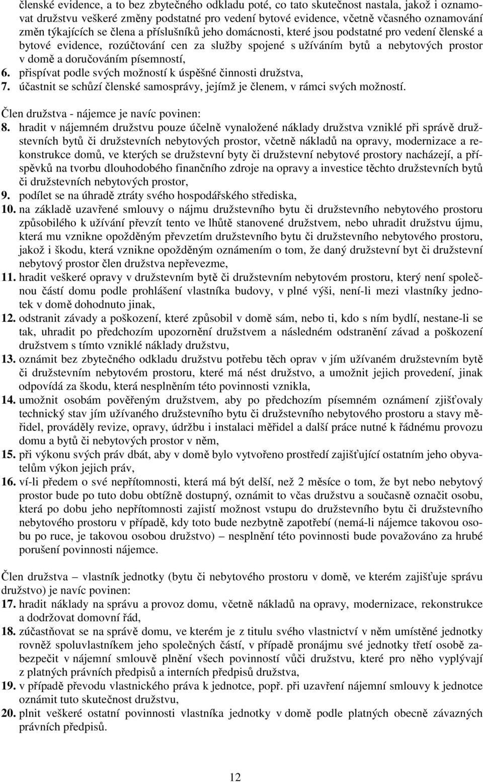 doručováním písemností, 6. přispívat podle svých možností k úspěšné činnosti družstva, 7. účastnit se schůzí členské samosprávy, jejímž je členem, v rámci svých možností.