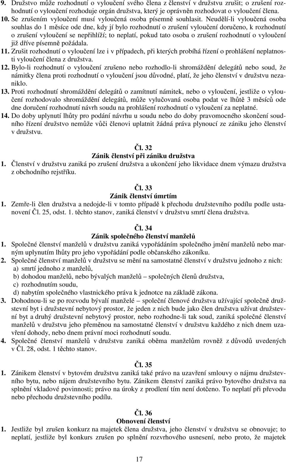 Neudělí-li vyloučená osoba souhlas do 1 měsíce ode dne, kdy jí bylo rozhodnutí o zrušení vyloučení doručeno, k rozhodnutí o zrušení vyloučení se nepřihlíží; to neplatí, pokud tato osoba o zrušení