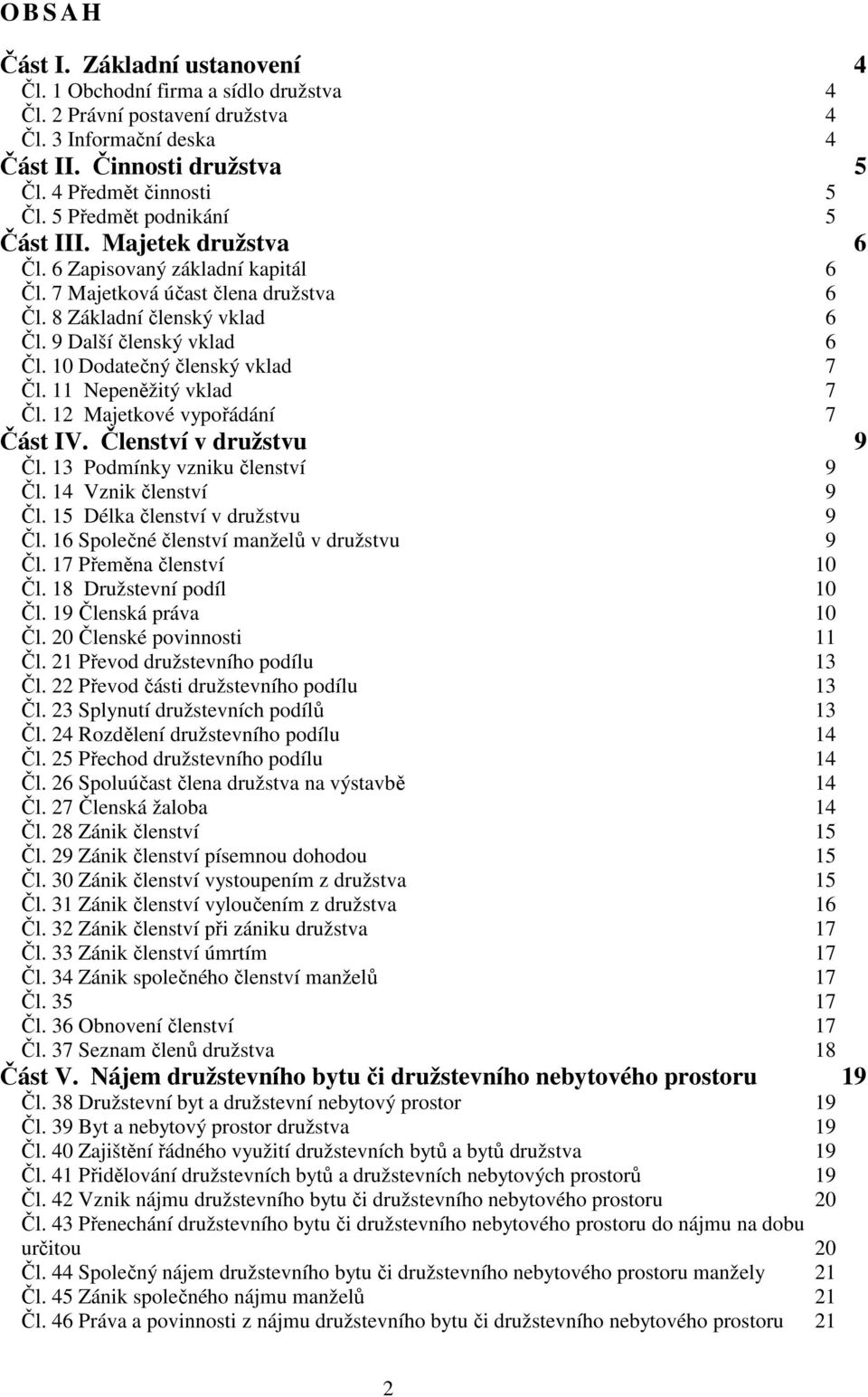 10 Dodatečný členský vklad 7 Čl. 11 Nepeněžitý vklad 7 Čl. 12 Majetkové vypořádání 7 Část IV. Členství v družstvu 9 Čl. 13 Podmínky vzniku členství 9 Čl. 14 Vznik členství 9 Čl.