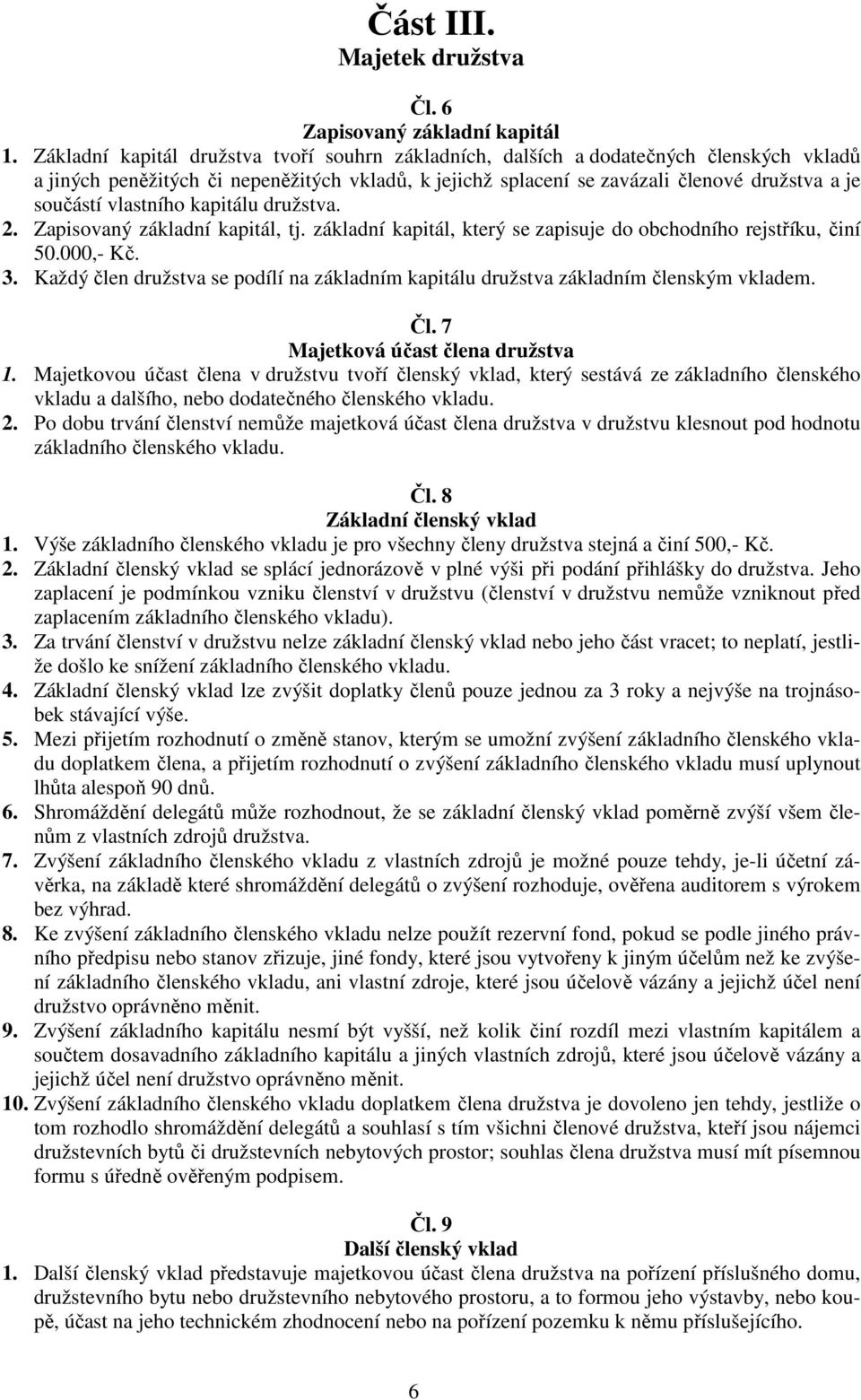 vlastního kapitálu družstva. 2. Zapisovaný základní kapitál, tj. základní kapitál, který se zapisuje do obchodního rejstříku, činí 50.000,- Kč. 3.