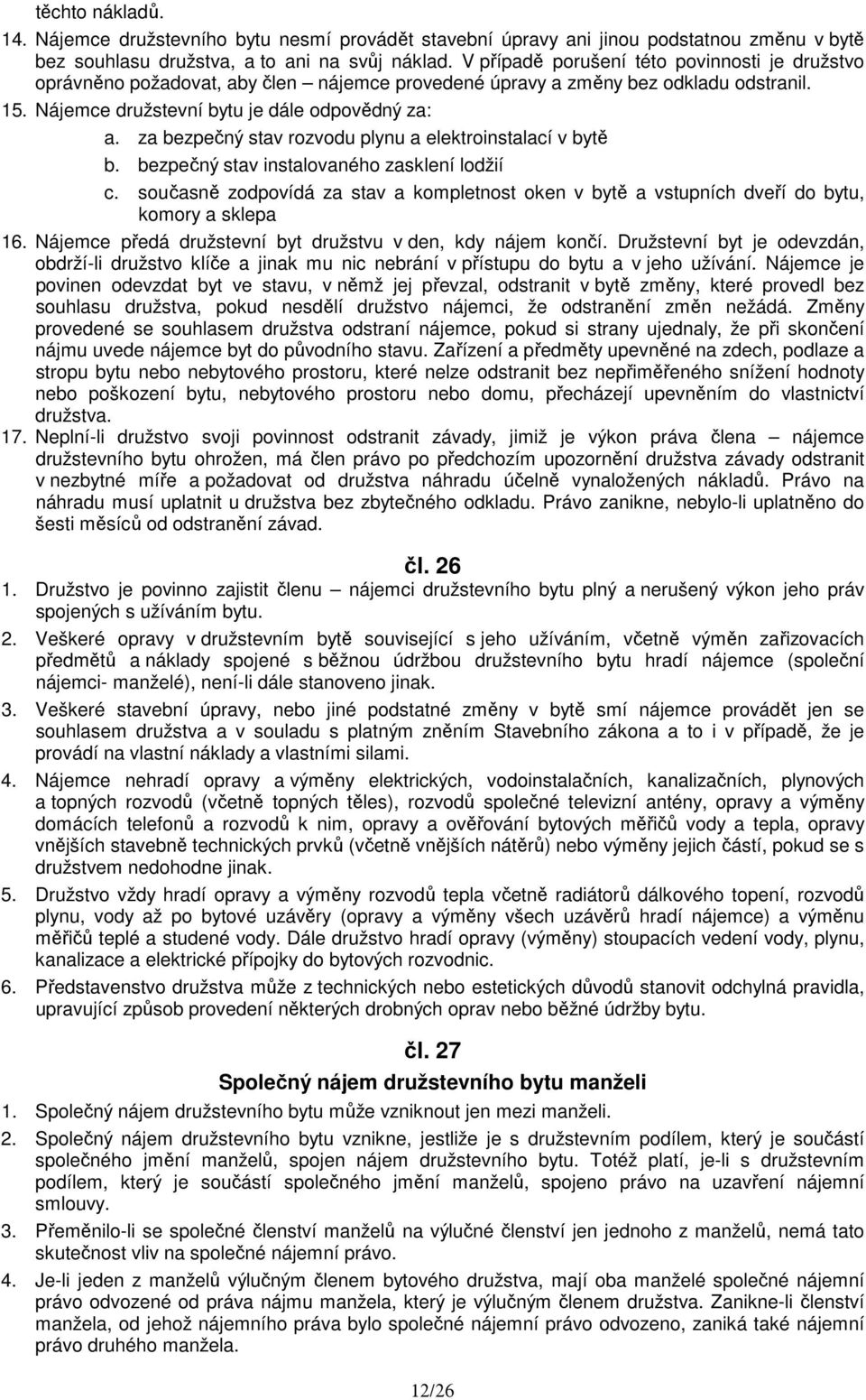 za bezpečný stav rozvodu plynu a elektroinstalací v bytě b. bezpečný stav instalovaného zasklení lodžií c.