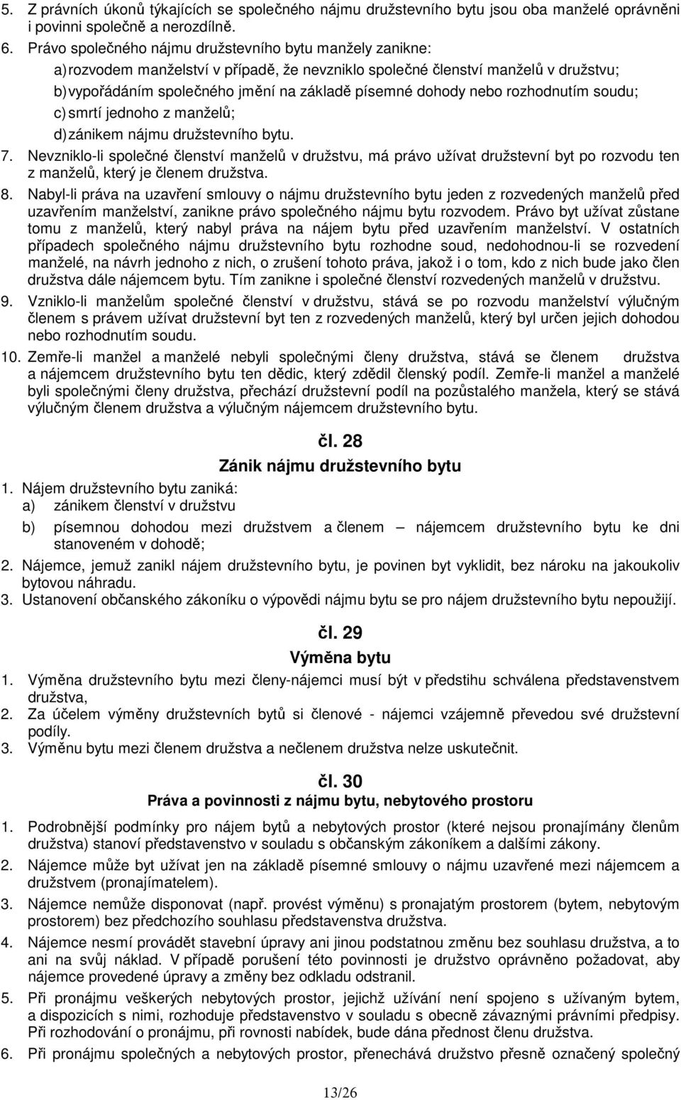 dohody nebo rozhodnutím soudu; c) smrtí jednoho z manželů; d) zánikem nájmu družstevního bytu. 7.