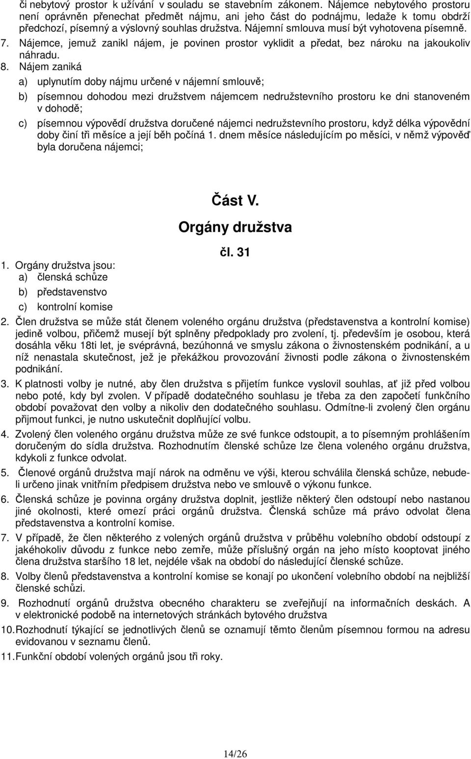 Nájemní smlouva musí být vyhotovena písemně. 7. Nájemce, jemuž zanikl nájem, je povinen prostor vyklidit a předat, bez nároku na jakoukoliv náhradu. 8.