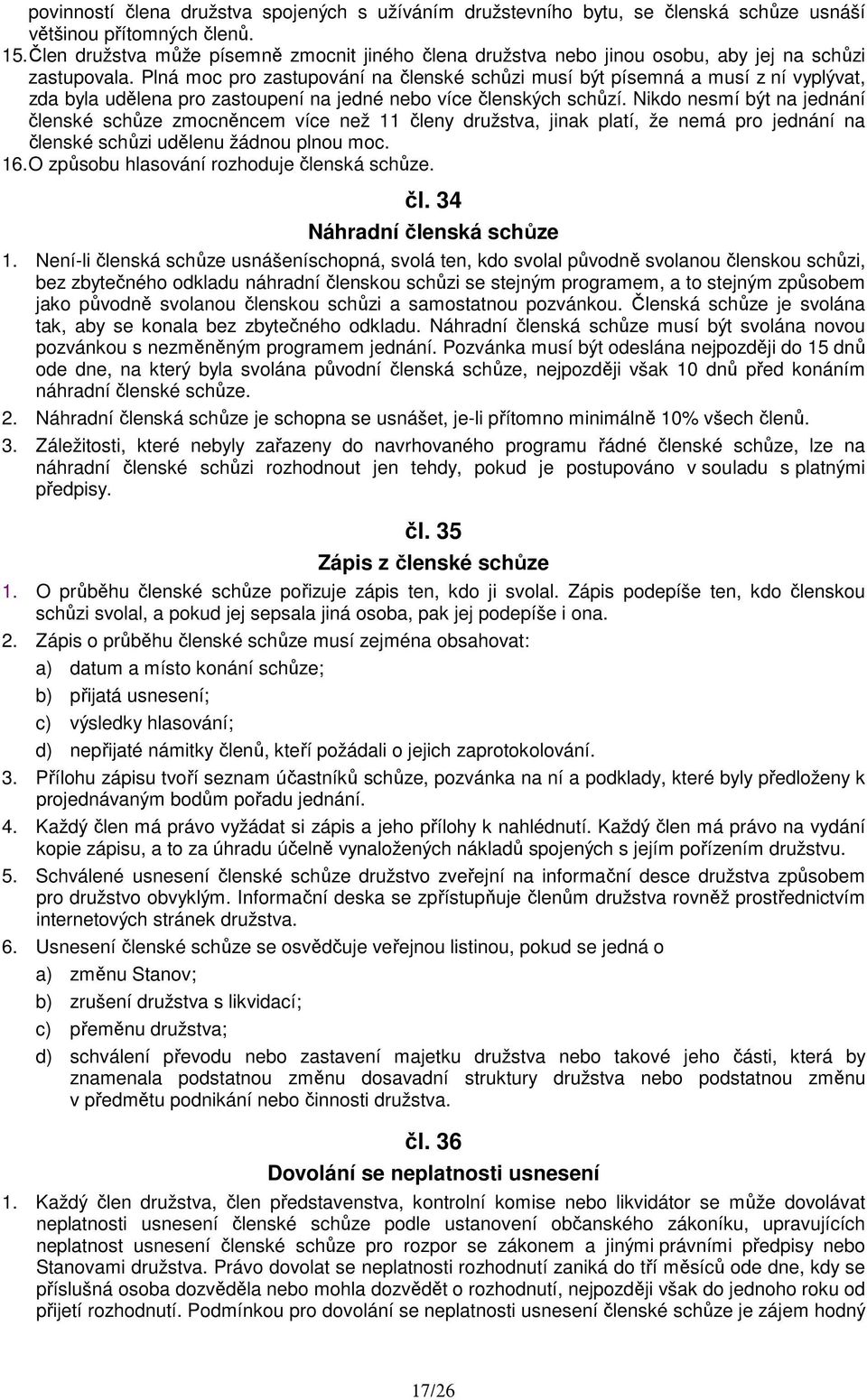 Plná moc pro zastupování na členské schůzi musí být písemná a musí z ní vyplývat, zda byla udělena pro zastoupení na jedné nebo více členských schůzí.