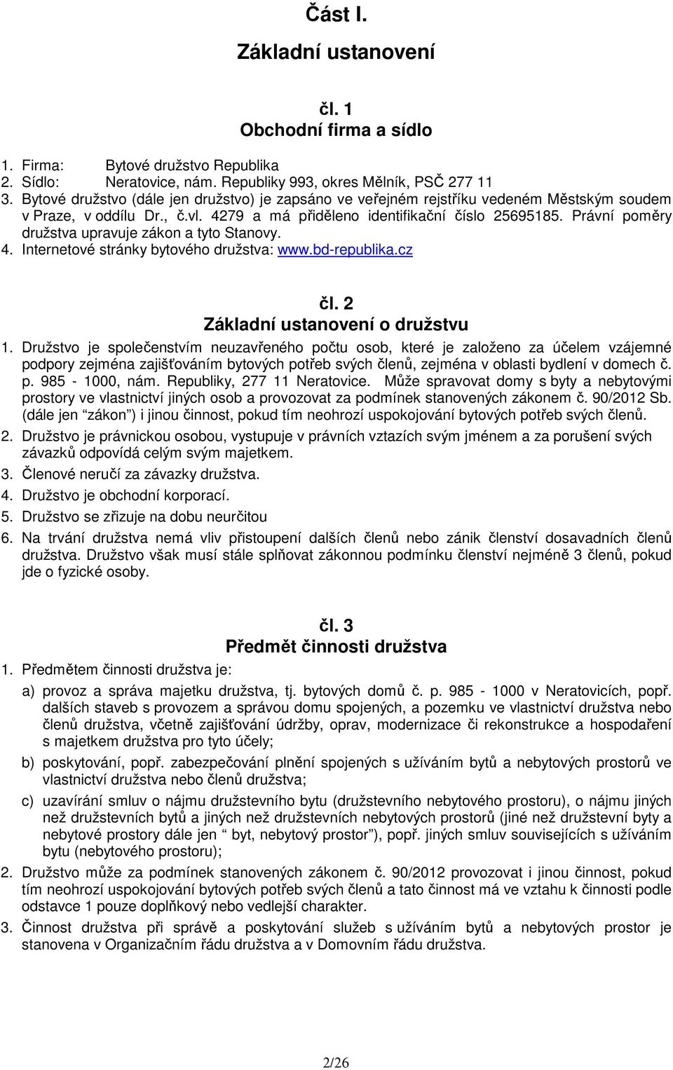 Právní poměry družstva upravuje zákon a tyto Stanovy. 4. Internetové stránky bytového družstva: www.bd-republika.cz čl. 2 Základní ustanovení o družstvu 1.