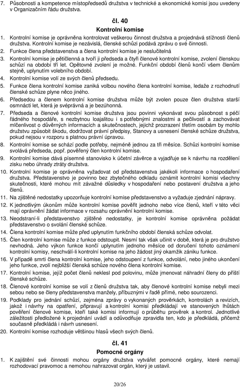 Funkce člena představenstva a člena kontrolní komise je neslučitelná 3. Kontrolní komise je pětičlenná a tvoří ji předseda a čtyři členové kontrolní komise, zvolení členskou schůzí na období tří let.