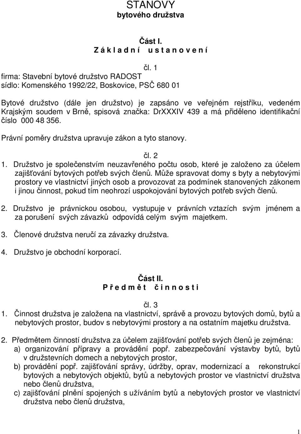 značka: DrXXXIV 439 a má přiděleno identifikační číslo 000 48 356. Právní poměry družstva upravuje zákon a tyto stanovy. čl. 2 1.