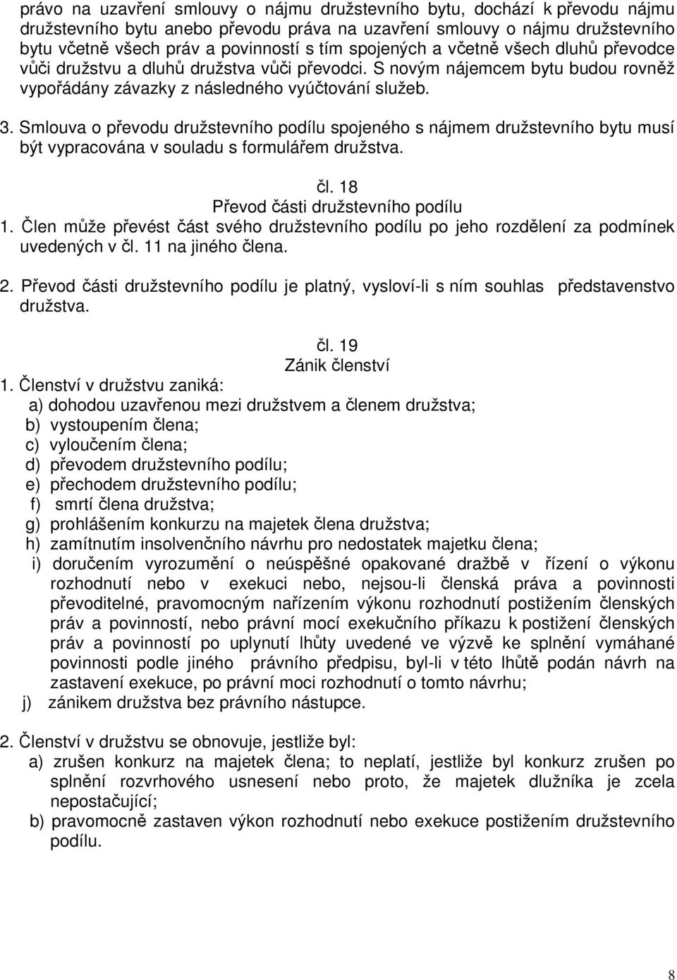 Smlouva o převodu družstevního podílu spojeného s nájmem družstevního bytu musí být vypracována v souladu s formulářem družstva. čl. 18 Převod části družstevního podílu 1.