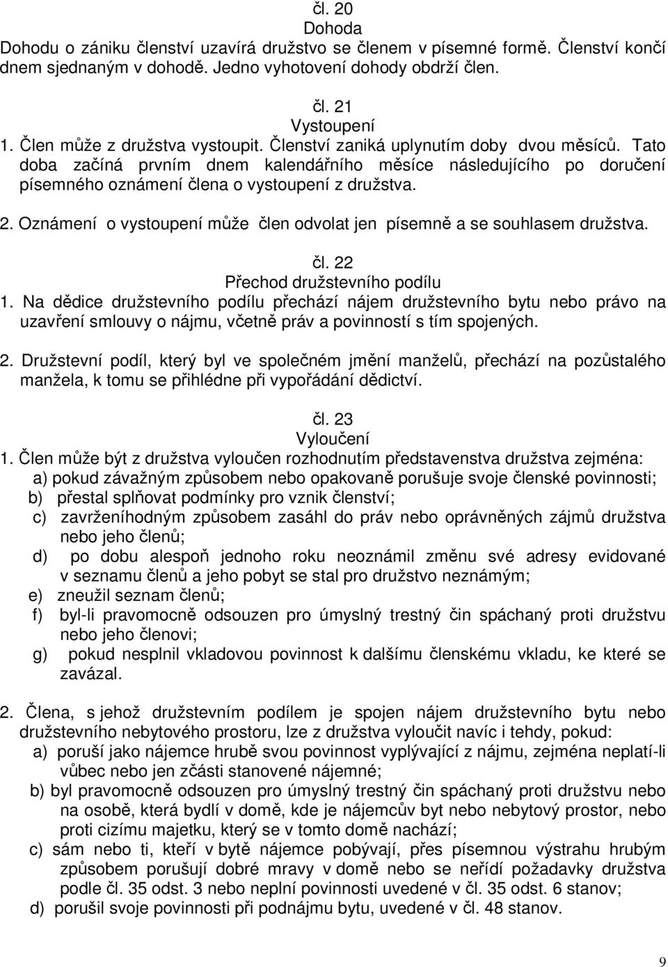 2. Oznámení o vystoupení může člen odvolat jen písemně a se souhlasem družstva. čl. 22 Přechod družstevního podílu 1.