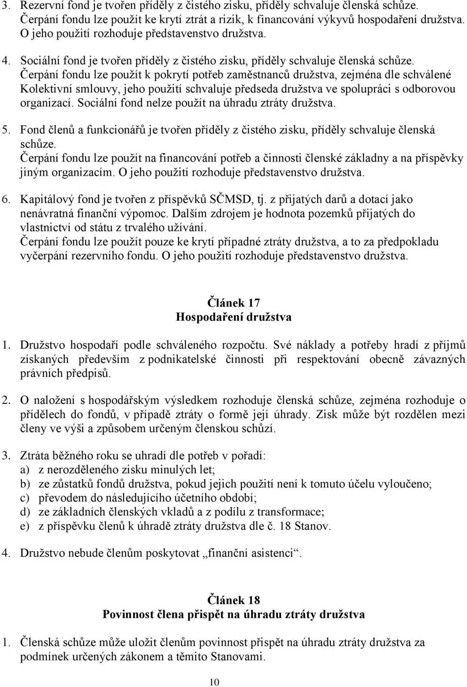 Čerpání fondu lze použít k pokrytí potřeb zaměstnanců družstva, zejména dle schválené Kolektivní smlouvy, jeho použití schvaluje předseda družstva ve spolupráci s odborovou organizací.