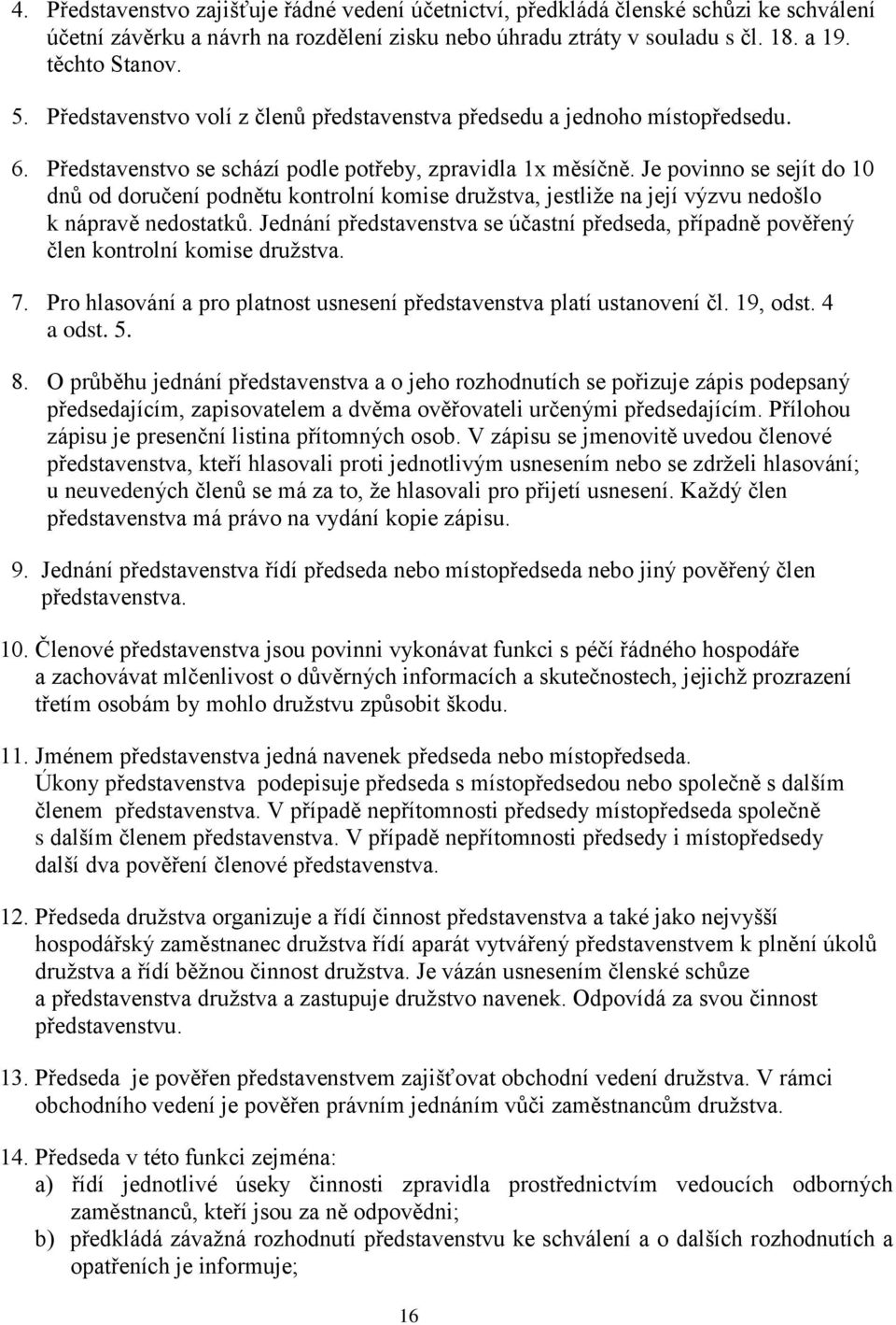 Je povinno se sejít do 10 dnů od doručení podnětu kontrolní komise družstva, jestliže na její výzvu nedošlo k nápravě nedostatků.