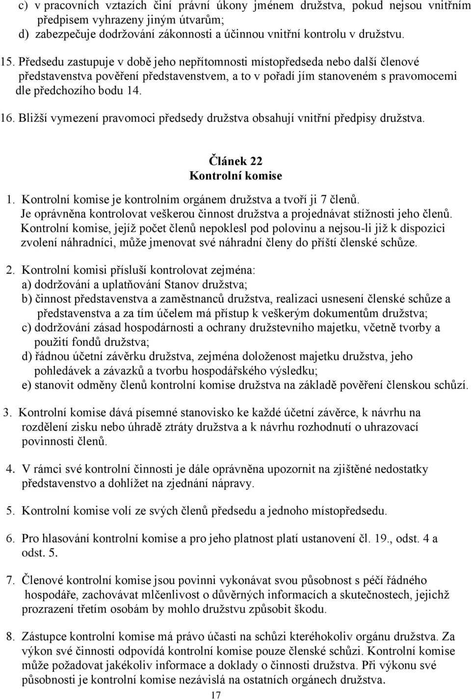 Bližší vymezení pravomoci předsedy družstva obsahují vnitřní předpisy družstva. Článek 22 Kontrolní komise 1. Kontrolní komise je kontrolním orgánem družstva a tvoří ji 7 členů.