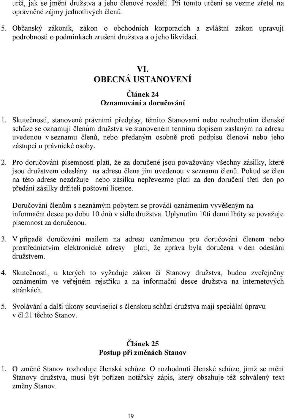 Skutečnosti, stanovené právními předpisy, těmito Stanovami nebo rozhodnutím členské schůze se oznamují členům družstva ve stanoveném termínu dopisem zaslaným na adresu uvedenou v seznamu členů, nebo