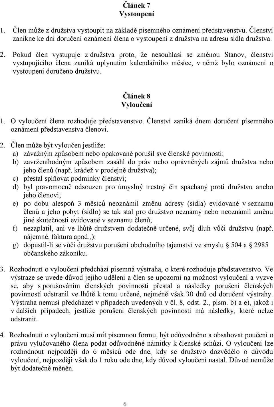 Článek 8 Vyloučení 1. O vyloučení člena rozhoduje představenstvo. Členství zaniká dnem doručení písemného oznámení představenstva členovi. 2.