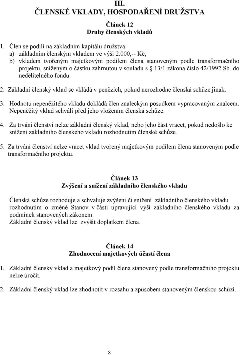 Základní členský vklad se vkládá v penězích, pokud nerozhodne členská schůze jinak. 3. Hodnotu nepeněžitého vkladu dokládá člen znaleckým posudkem vypracovaným znalcem.