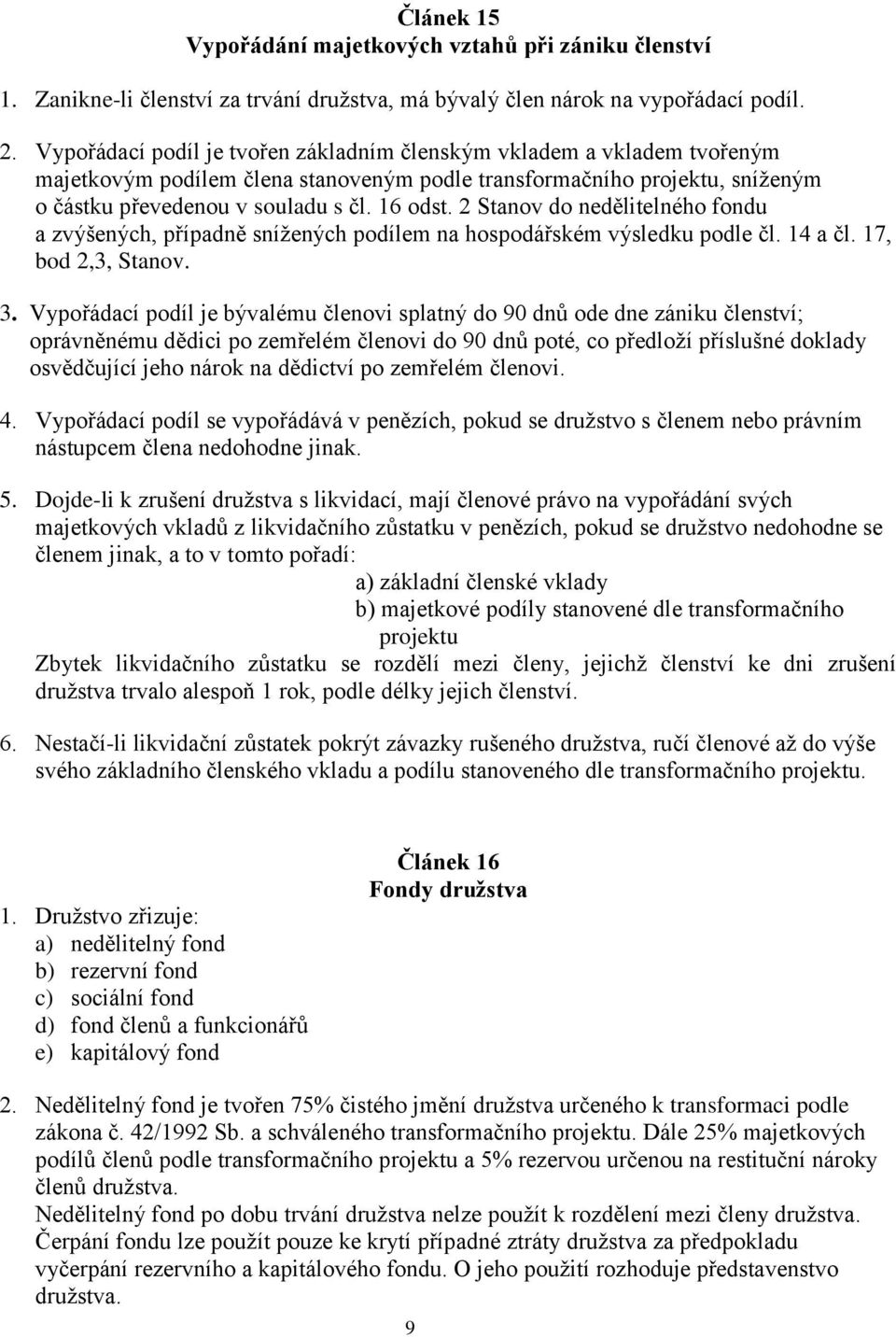 2 Stanov do nedělitelného fondu a zvýšených, případně snížených podílem na hospodářském výsledku podle čl. 14 a čl. 17, bod 2,3, Stanov. 3.