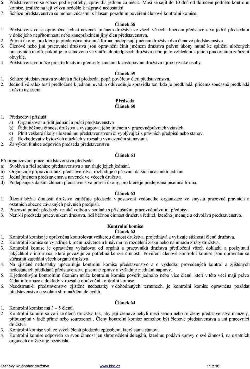 Jménem představenstva jedná předseda a v době jeho nepřítomnosti nebo zaneprázdnění jiný člen představenstva. 2.