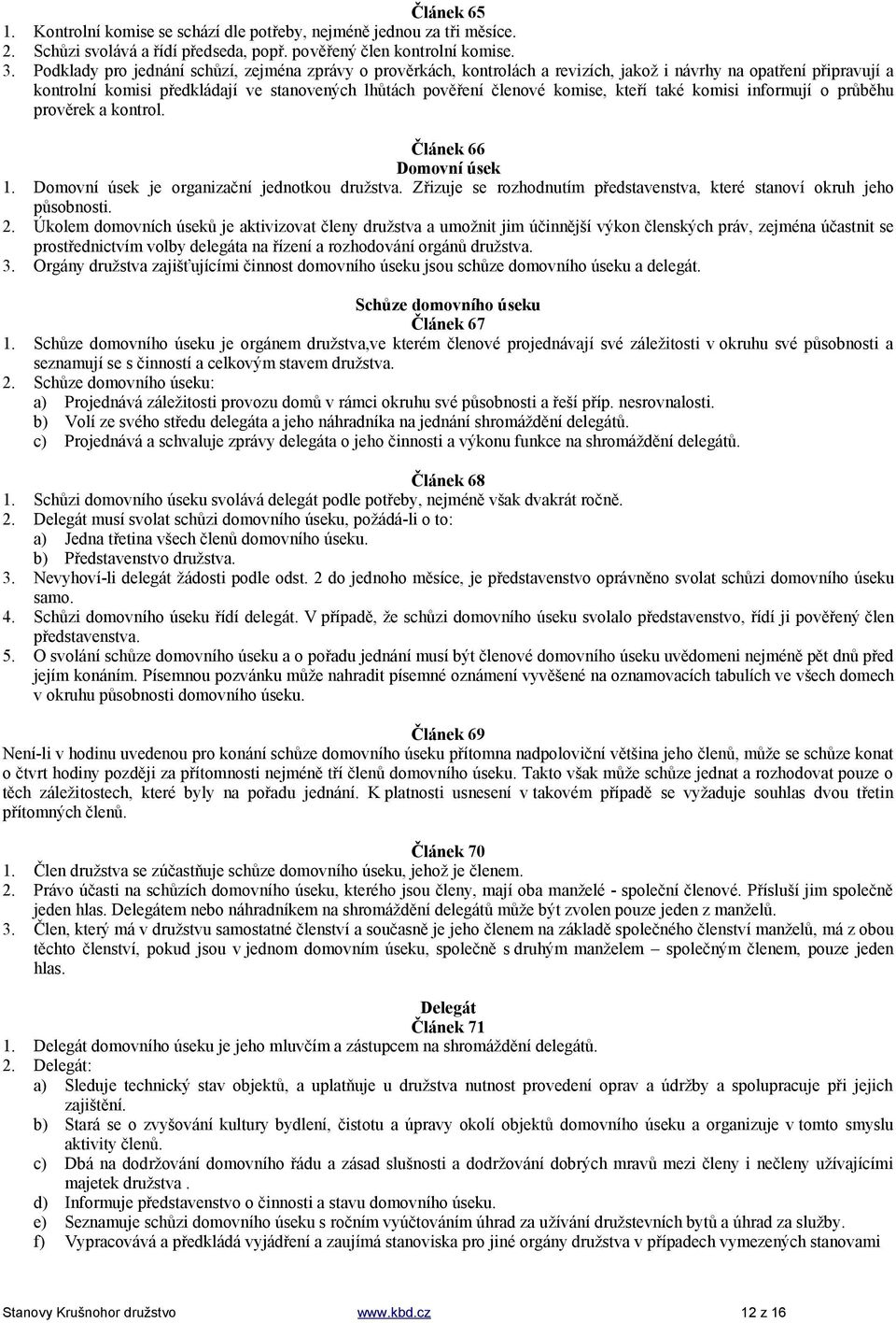 kteří také komisi informují o průběhu prověrek a kontrol. Článek 66 Domovní úsek 1. Domovní úsek je organizační jednotkou družstva.