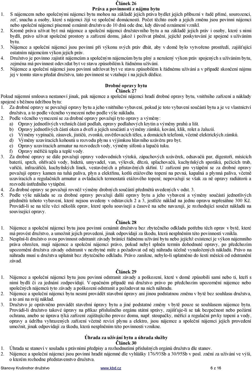 Počet těchto osob a jejich změnu jsou povinni nájemci nebo společní nájemci písemně oznámit družstvu do 10 dnů ode dne, kdy důvod oznámení vznikl. 2.