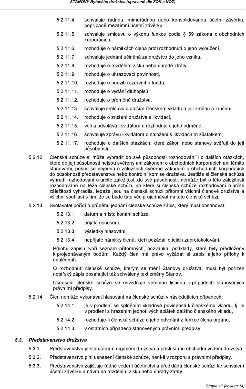 rozhoduje o uhrazovací povinnosti, 5.2.11.10. rozhoduje o použití rezervního fondu, 5.2.11.11. rozhoduje o vydání dluhopisů, 5.2.11.12. rozhoduje o přeměně družstva, 5.2.11.13.