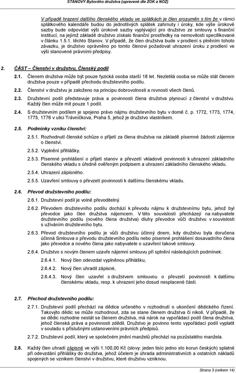 V případě, že člen družstva bude v prodlení s plněním tohoto závazku, je družstvo oprávněno po tomto členovi požadovat uhrazení úroku z prodlení ve výši stanovené právními předpisy. 2.