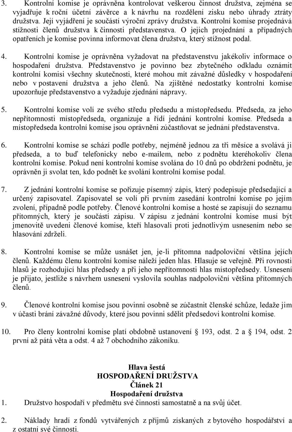 O jejich projednání a případných opatřeních je komise povinna informovat člena družstva, který stížnost podal. 4.