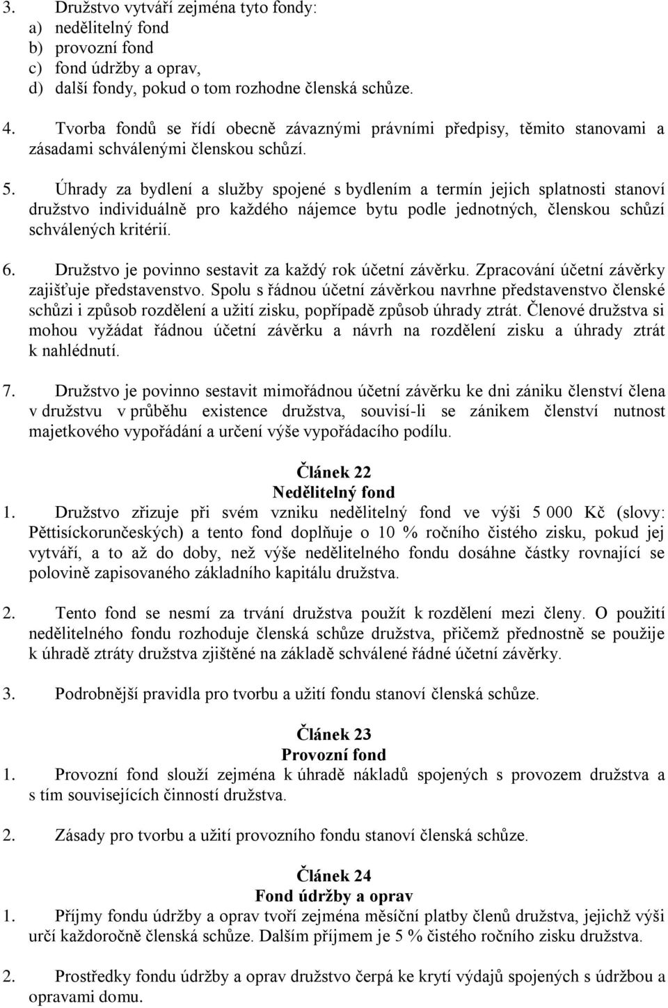 Úhrady za bydlení a služby spojené s bydlením a termín jejich splatnosti stanoví družstvo individuálně pro každého nájemce bytu podle jednotných, členskou schůzí schválených kritérií. 6.