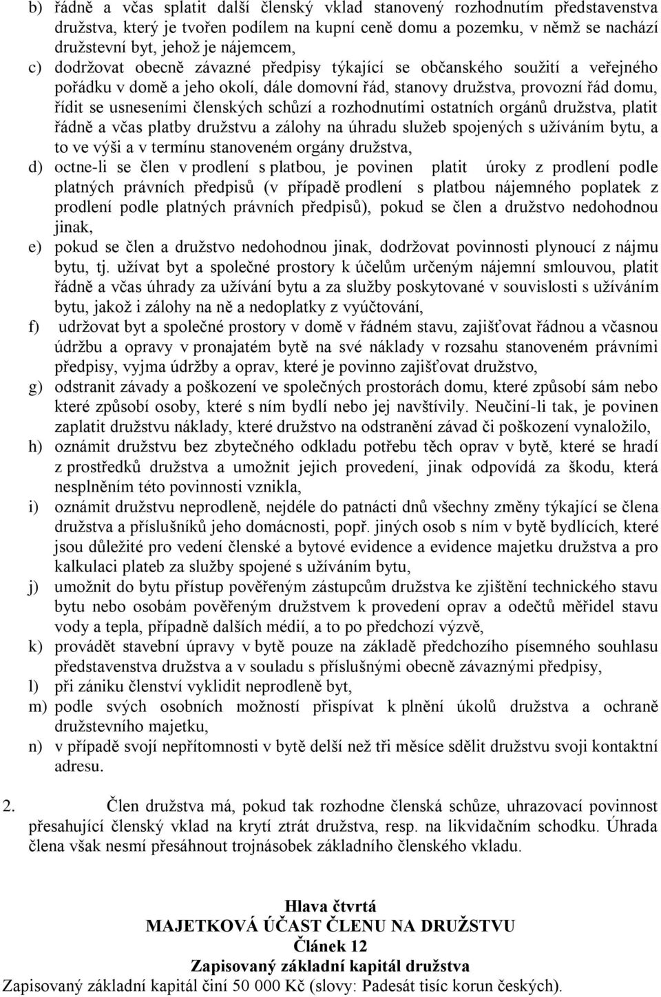 schůzí a rozhodnutími ostatních orgánů družstva, platit řádně a včas platby družstvu a zálohy na úhradu služeb spojených s užíváním bytu, a to ve výši a v termínu stanoveném orgány družstva, d)