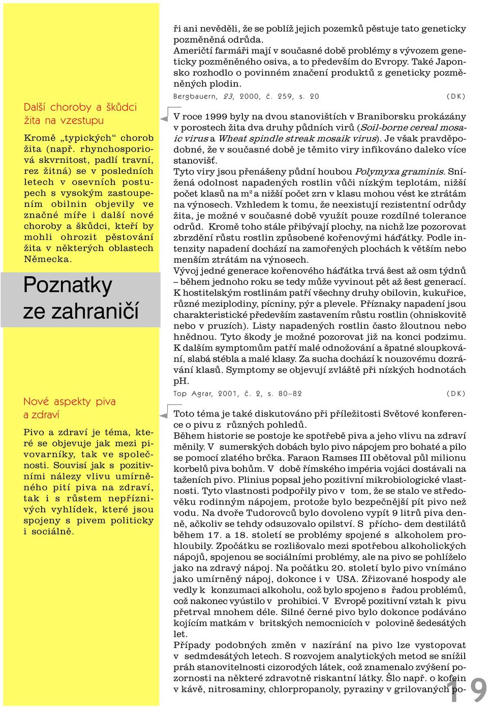 ohrozit pìstování žita v nìkterých oblastech Nìmecka. Poznatky ze zahranièí Nové aspekty piva a zdraví Pivo a zdraví je téma, které se objevuje jak mezi pivovarníky, tak ve spoleènosti.