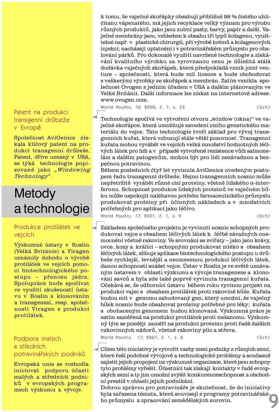 Metody a technologie Produkce protilátek ve vejcích Výzkumné ústavy v Roslin (Velká Británie) a Viragen oznámily dohodu o výrobì protilátek ve vejcích pomocí biotechnologického postupu pøenosu jádra.